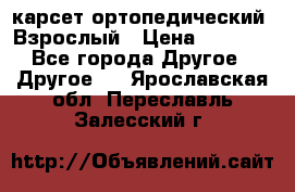 карсет ортопедический. Взрослый › Цена ­ 1 000 - Все города Другое » Другое   . Ярославская обл.,Переславль-Залесский г.